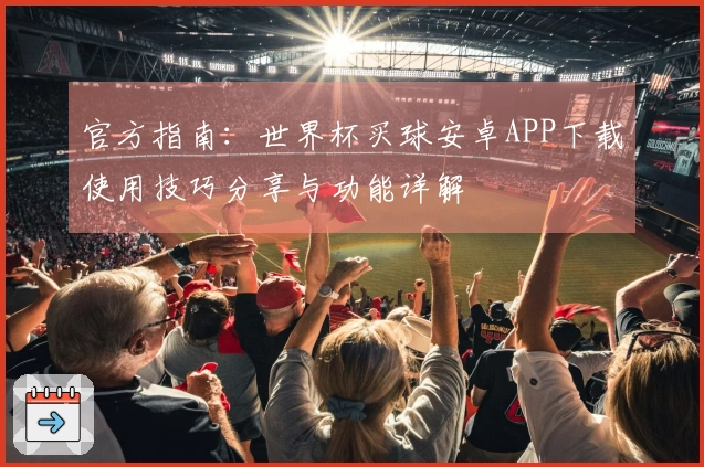 官方指南：世界杯买球安卓APP下载使用技巧分享与功能详解