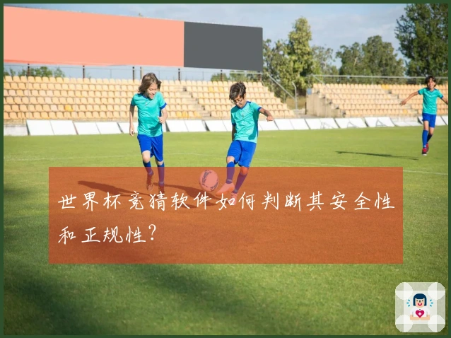 世界杯竞猜软件如何判断其安全性和正规性？
